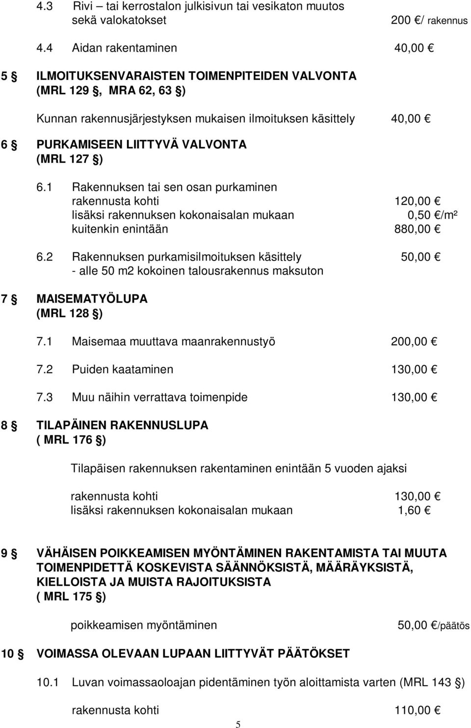 127 ) 6.1 Rakennuksen tai sen osan purkaminen rakennusta kohti 120,00 lisäksi rakennuksen kokonaisalan mukaan 0,50 /m² kuitenkin enintään 880,00 6.
