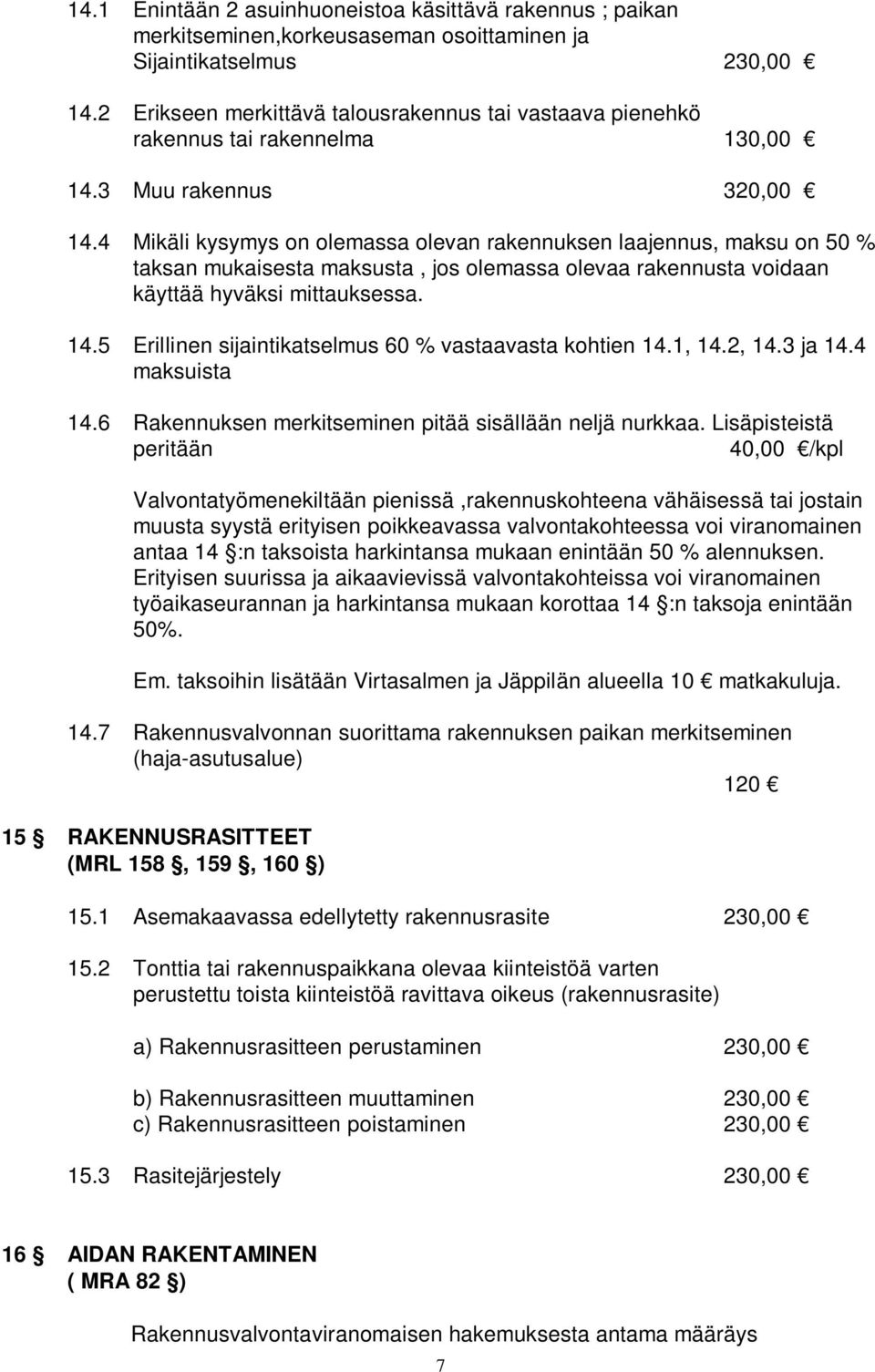4 Mikäli kysymys on olemassa olevan rakennuksen laajennus, maksu on 50 % taksan mukaisesta maksusta, jos olemassa olevaa rakennusta voidaan käyttää hyväksi mittauksessa. 14.
