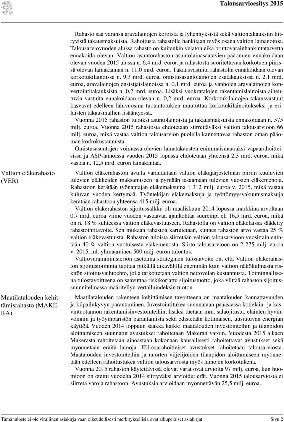 Valtion asuntorahaston asuntolainasaatavien pääomien ennakoidaan olevan vuoden 2015 alussa n. 6,4 mrd. euroa ja rahastosta suoritettavan korkotuen piirissä olevan lainakannan n. 11,0 mrd. euroa. Takausvastuita rahastolla ennakoidaan olevan korkotukilainoissa n.