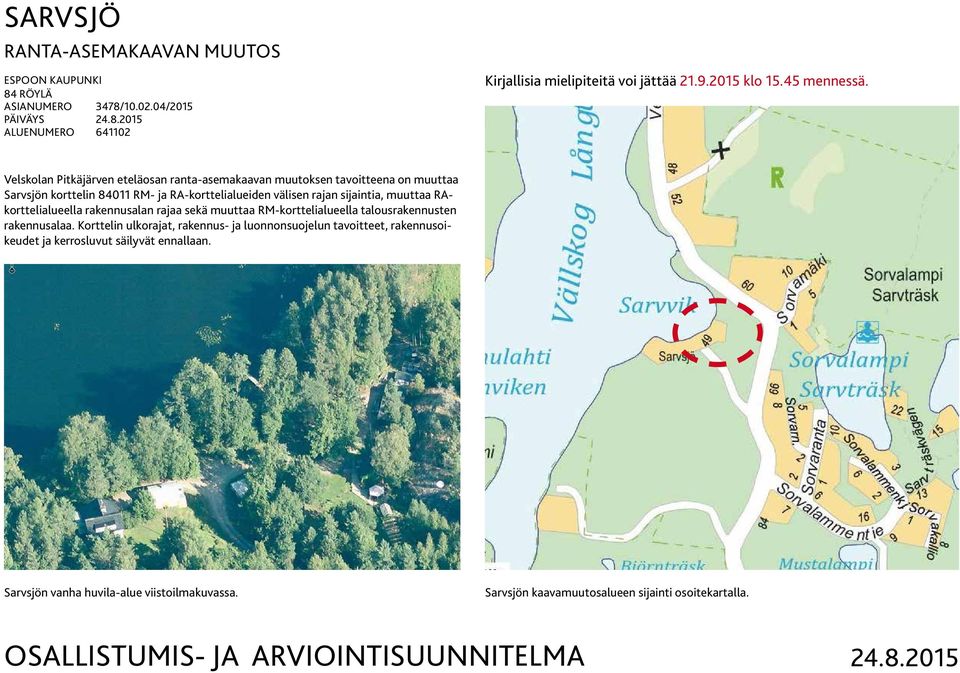 Velskolan Pitkäjärven eteläosan ranta-asemakaavan muutoksen tavoitteena on muuttaa Sarvsjön korttelin 84011 RM- ja RA-korttelialueiden välisen rajan sijaintia, muuttaa