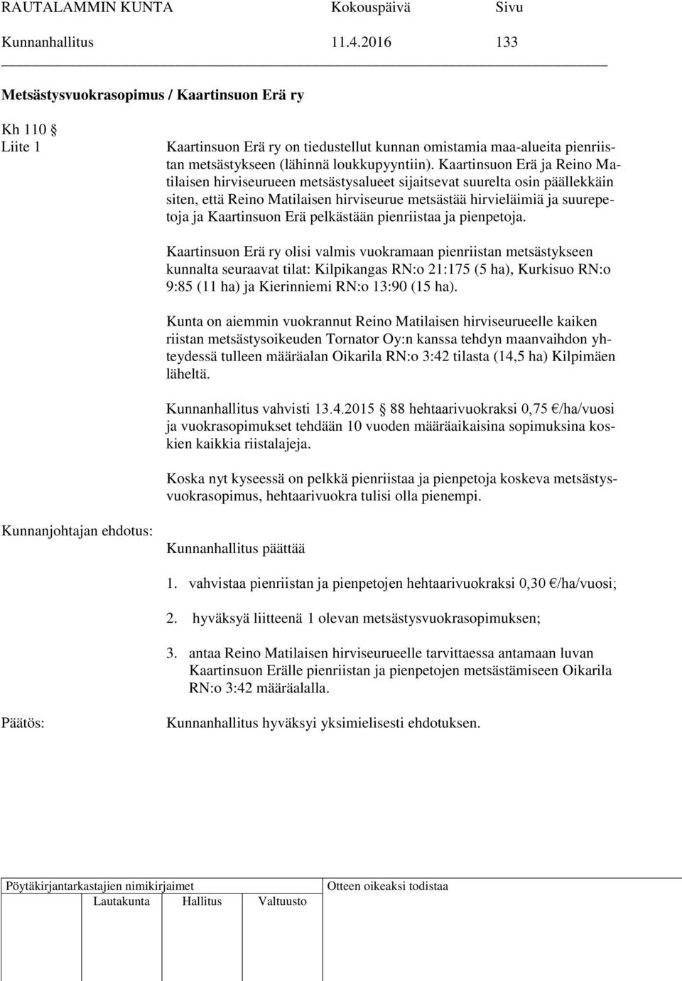 Kaartinsuon Erä ja Reino Matilaisen hirviseurueen metsästysalueet sijaitsevat suurelta osin päällekkäin siten, että Reino Matilaisen hirviseurue metsästää hirvieläimiä ja suurepetoja ja Kaartinsuon
