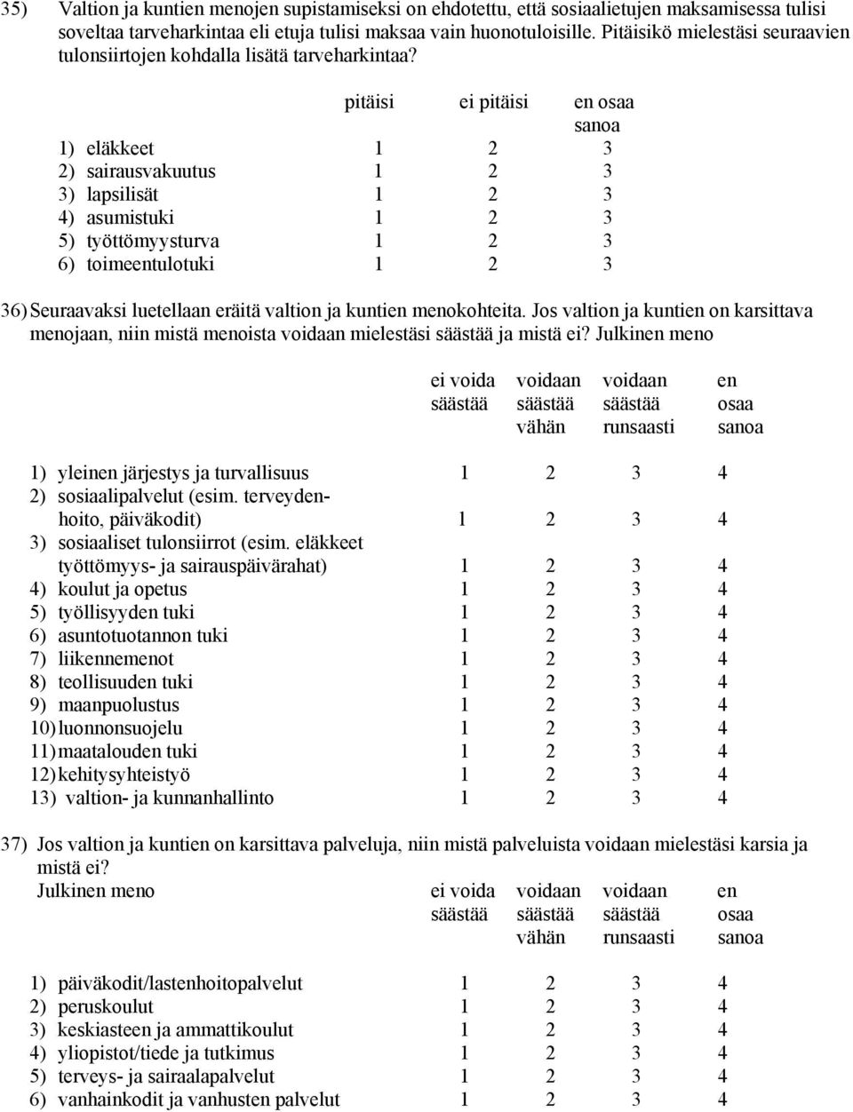 pitäisi ei pitäisi en osaa sanoa 1) eläkkeet 1 2 3 2) sairausvakuutus 1 2 3 3) lapsilisät 1 2 3 4) asumistuki 1 2 3 5) työttömyysturva 1 2 3 6) toimeentulotuki 1 2 3 36)Seuraavaksi luetellaan eräitä