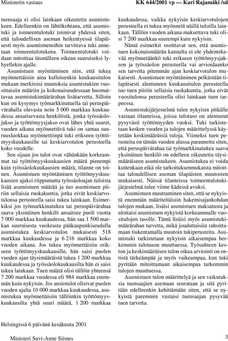 toimeentulotukena. Toimeentulotuki voidaan mitoittaa täsmälleen oikean suuruiseksi lyhyellekin ajalle.