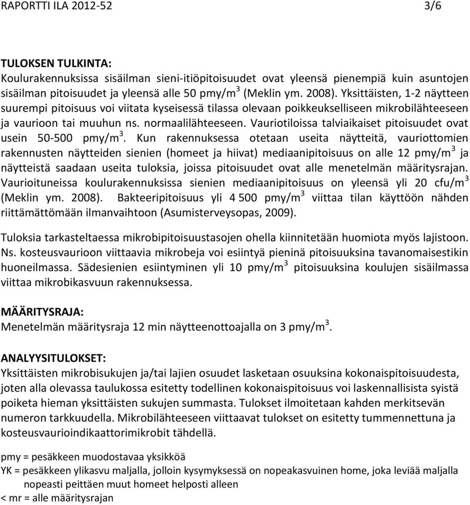 Vauriotiloissa talviaikaiset pitoisuudet ovat usein 50-500 pmy/m 3.