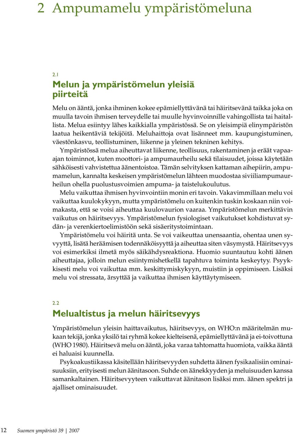 vahingollista tai haitallista. Melua esiintyy lähes kaikkialla ympäristössä. Se on yleisimpiä elinympäristön laatua heikentäviä tekijöitä. Meluhaittoja ovat lisänneet mm.