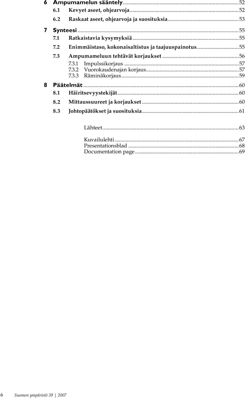 ..57 7.3.2 Vuorokaudenajan korjaus...57 7.3.3 Räminäkorjaus...59 8 Päätelmät...60 8.1 Häiritsevyystekijät...60 8.2 Mittaussuureet ja korjaukset.