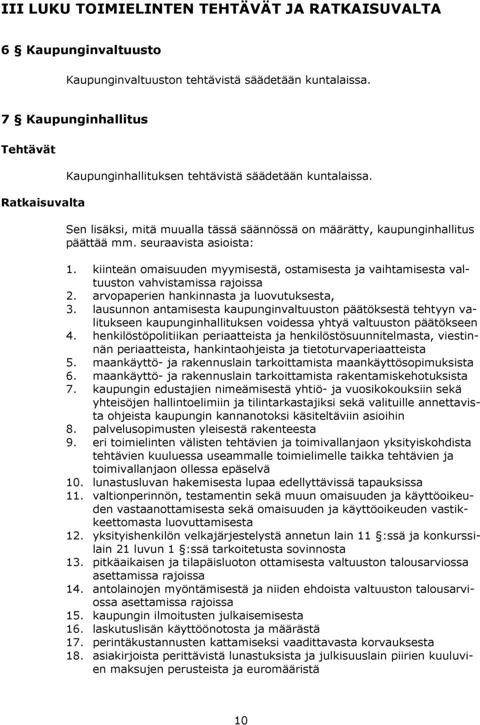 seuraavista asioista: 1. kiinteän omaisuuden myymisestä, ostamisesta ja vaihtamisesta valtuuston vahvistamissa rajoissa 2. arvopaperien hankinnasta ja luovutuksesta, 3.