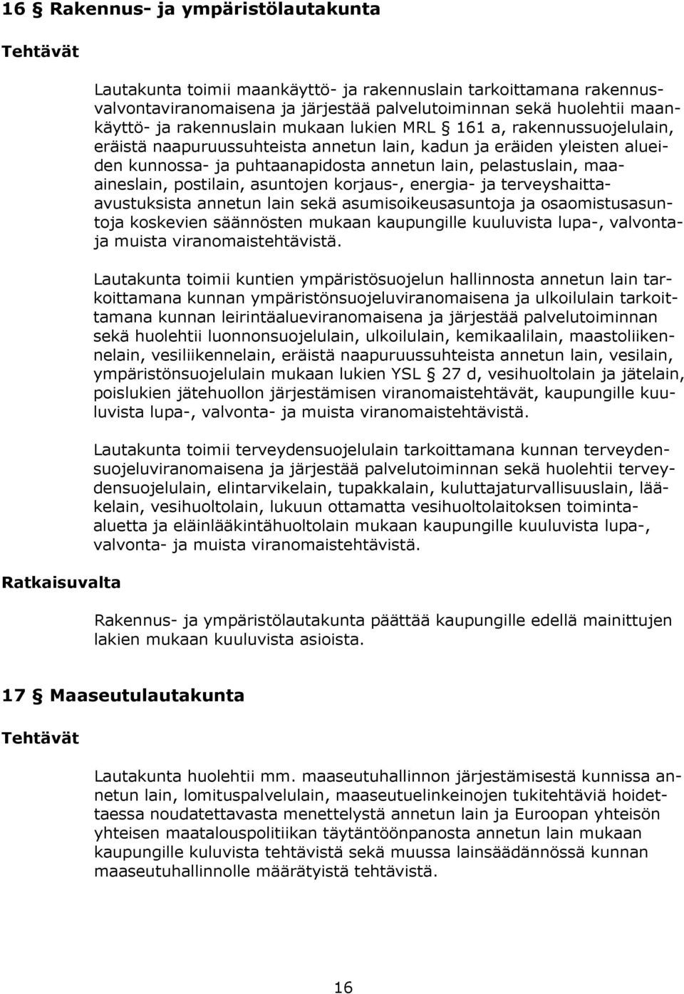 pelastuslain, maaaineslain, postilain, asuntojen korjaus-, energia- ja terveyshaittaavustuksista annetun lain sekä asumisoikeusasuntoja ja osaomistusasuntoja koskevien säännösten mukaan kaupungille