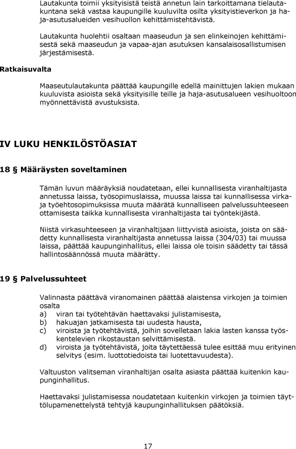 Maaseutulautakunta päättää kaupungille edellä mainittujen lakien mukaan kuuluvista asioista sekä yksityisille teille ja haja-asutusalueen vesihuoltoon myönnettävistä avustuksista.