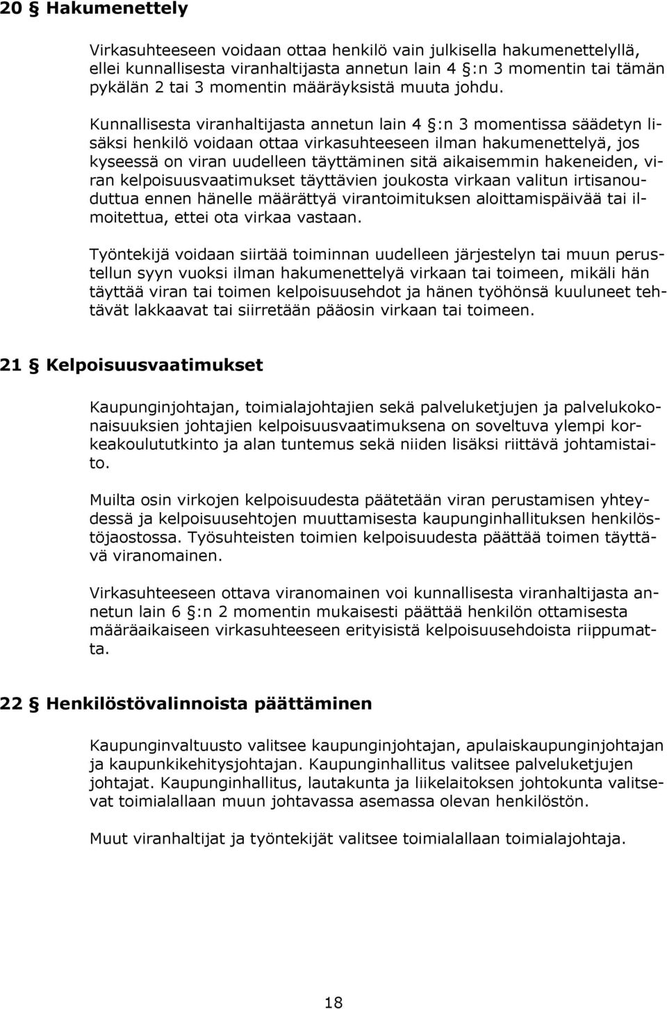 Kunnallisesta viranhaltijasta annetun lain 4 :n 3 momentissa säädetyn lisäksi henkilö voidaan ottaa virkasuhteeseen ilman hakumenettelyä, jos kyseessä on viran uudelleen täyttäminen sitä aikaisemmin