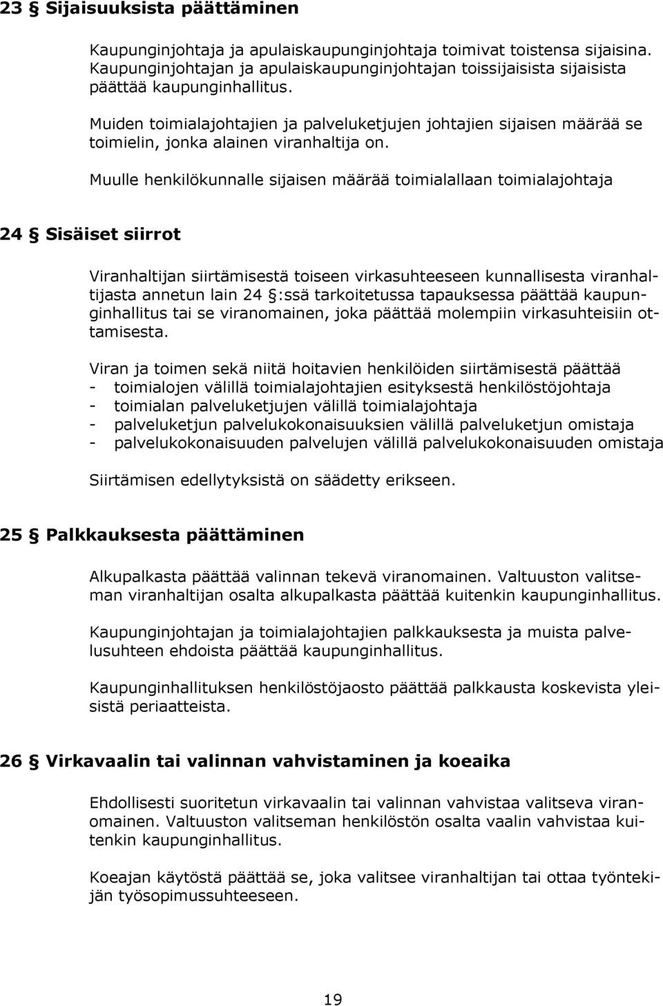 Muiden toimialajohtajien ja palveluketjujen johtajien sijaisen määrää se toimielin, jonka alainen viranhaltija on.