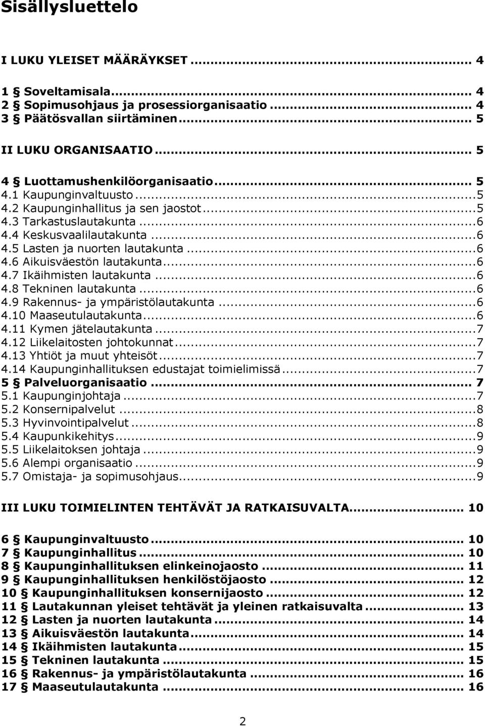 .. 6 4.6 Aikuisväestön lautakunta... 6 4.7 Ikäihmisten lautakunta... 6 4.8 Tekninen lautakunta... 6 4.9 Rakennus- ja ympäristölautakunta... 6 4.10 Maaseutulautakunta... 6 4.11 Kymen jätelautakunta.