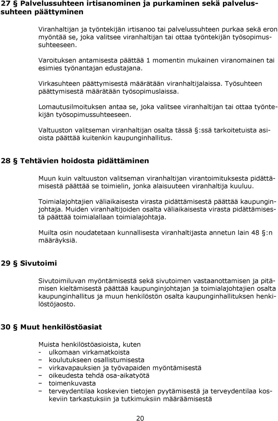 Työsuhteen päättymisestä määrätään työsopimuslaissa. Lomautusilmoituksen antaa se, joka valitsee viranhaltijan tai ottaa työntekijän työsopimussuhteeseen.