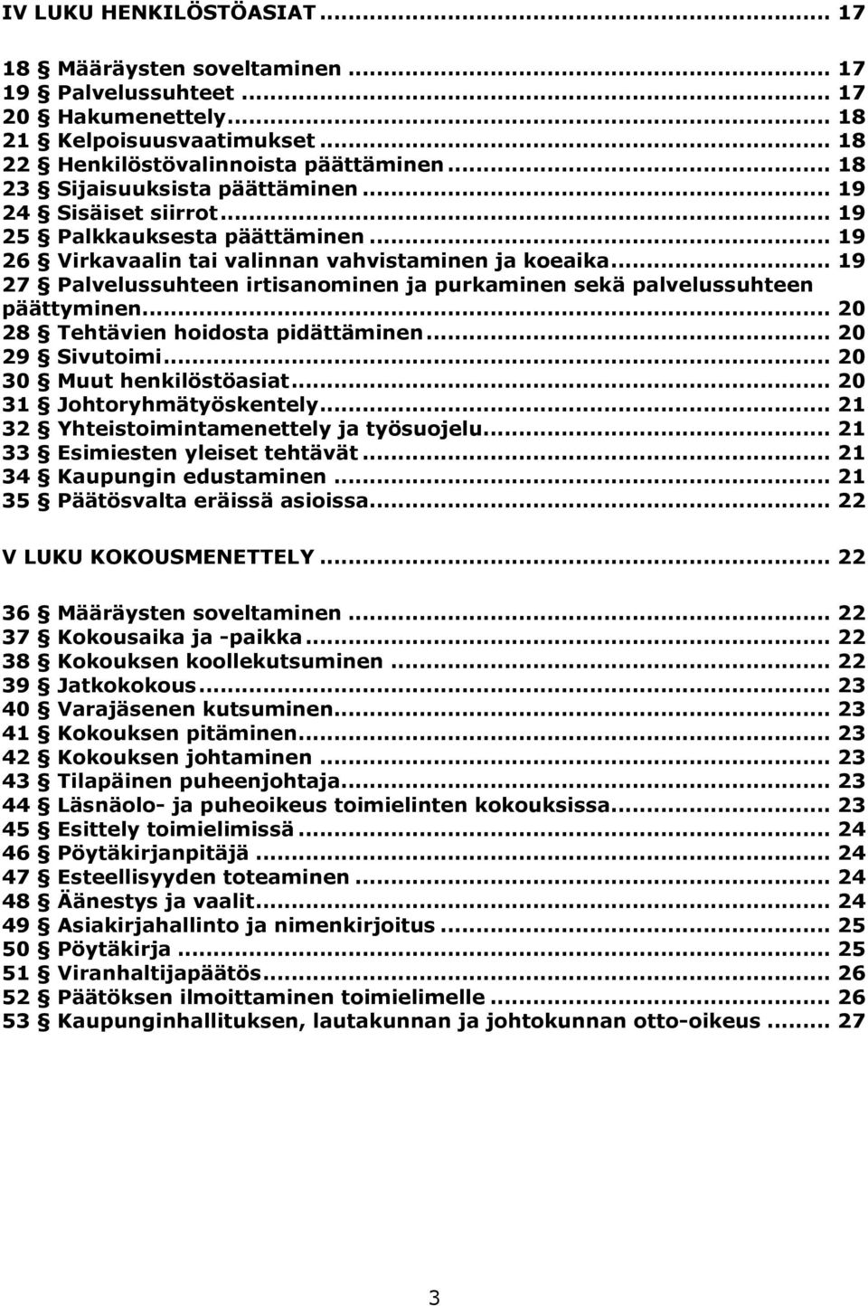 .. 19 27 Palvelussuhteen irtisanominen ja purkaminen sekä palvelussuhteen päättyminen... 20 28 Tehtävien hoidosta pidättäminen... 20 29 Sivutoimi... 20 30 Muut henkilöstöasiat.