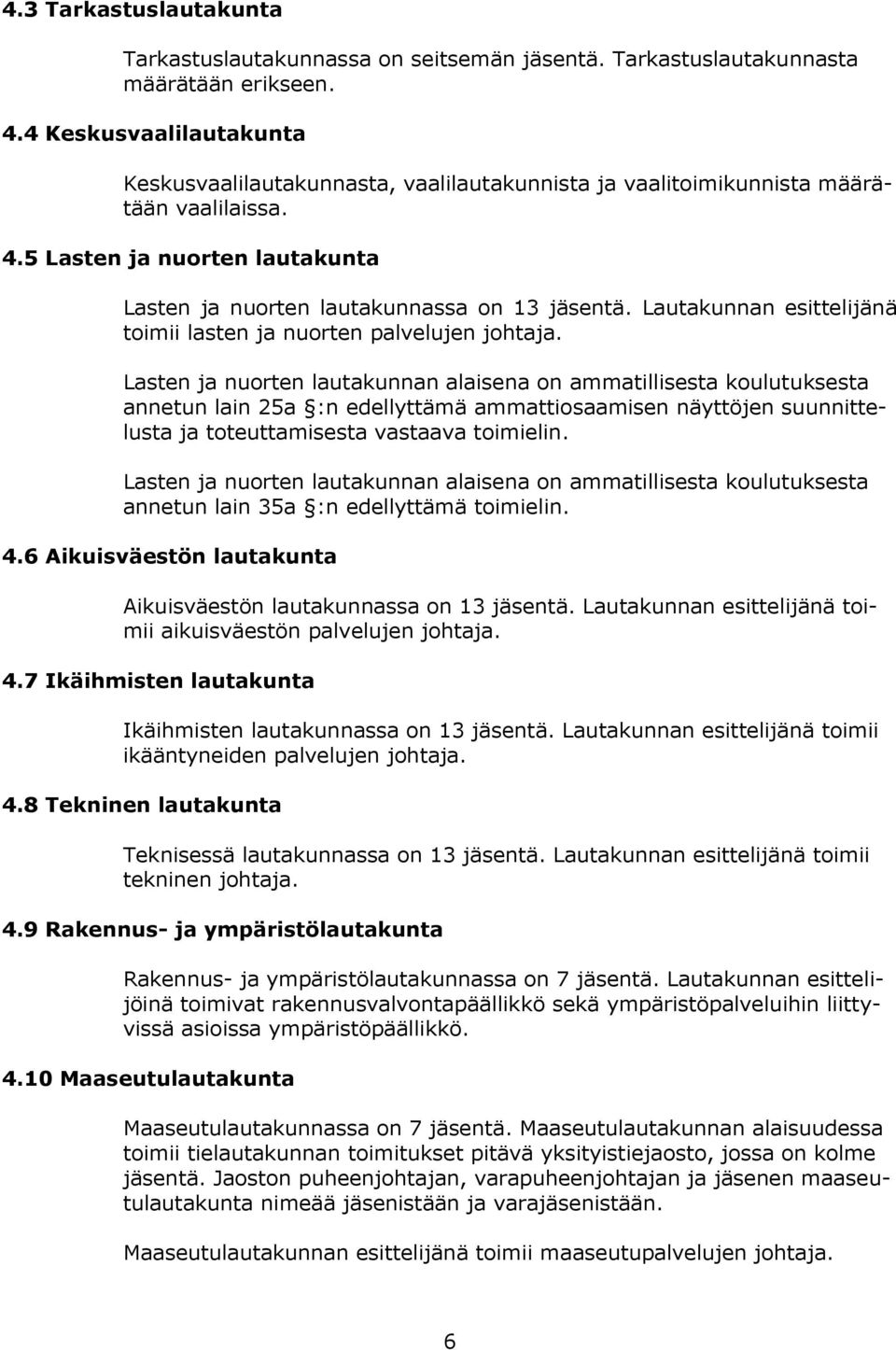 Lautakunnan esittelijänä toimii lasten ja nuorten palvelujen johtaja.