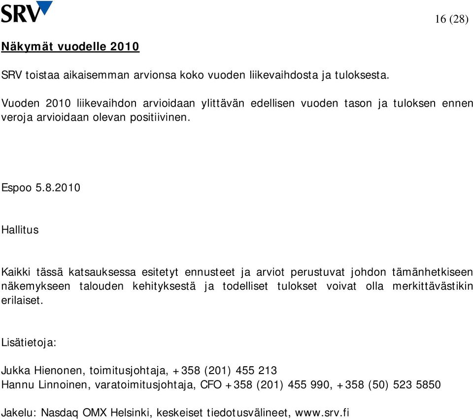 Hallitus Kaikki tässä katsauksessa esitetyt ennusteet ja arviot perustuvat johdon tämänhetkiseen näkemykseen talouden kehityksestä ja todelliset tulokset