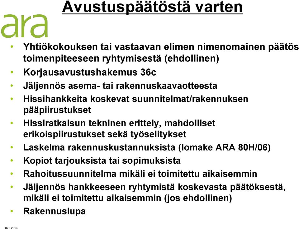 mahdolliset erikoispiirustukset sekä työselitykset Laskelma rakennuskustannuksista (lomake ARA 80H/06) Kopiot tarjouksista tai sopimuksista