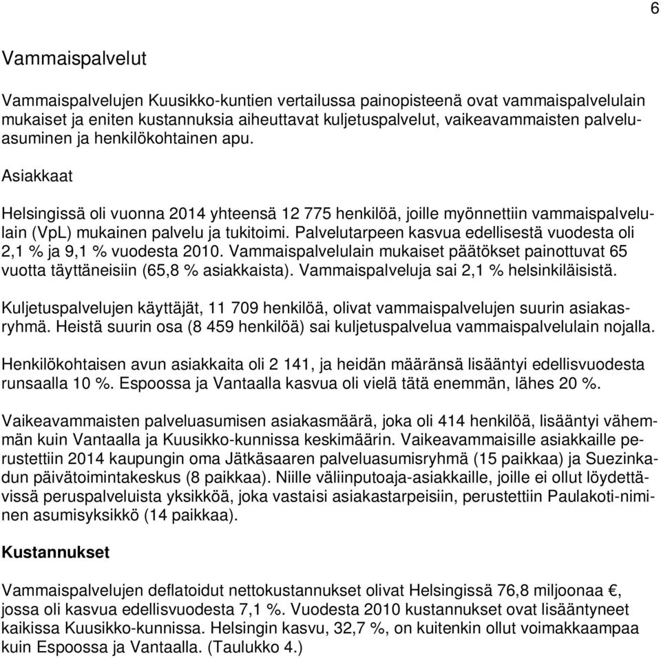 Palvelutarpeen kasvua edellisestä vuodesta oli 2,1 % ja 9,1 % vuodesta 2010. Vammaispalvelulain mukaiset päätökset painottuvat 65 vuotta täyttäneisiin (65,8 % asiakkaista).