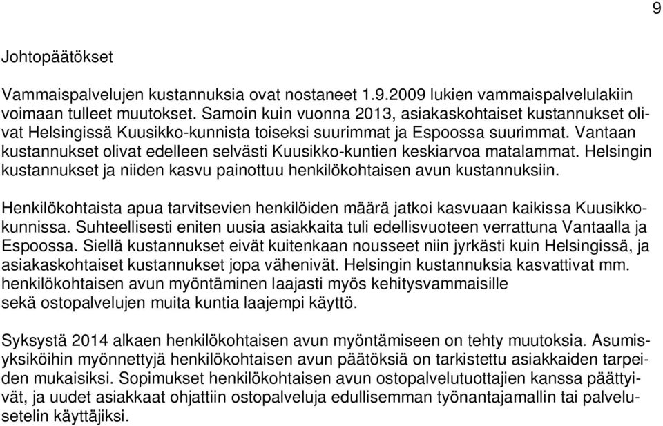 Vantaan kustannukset olivat edelleen selvästi Kuusikko-kuntien keskiarvoa matalammat. Helsingin kustannukset ja niiden kasvu painottuu henkilökohtaisen avun kustannuksiin.
