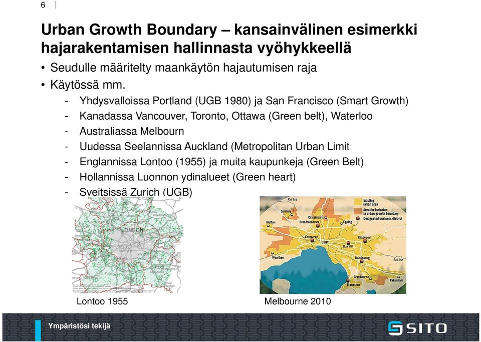 - Yhdysvalloissa Portland (UGB 1980) ja San Francisco (Smart Growth) - Kanadassa Vancouver, Toronto, Ottawa (Green belt), Waterloo