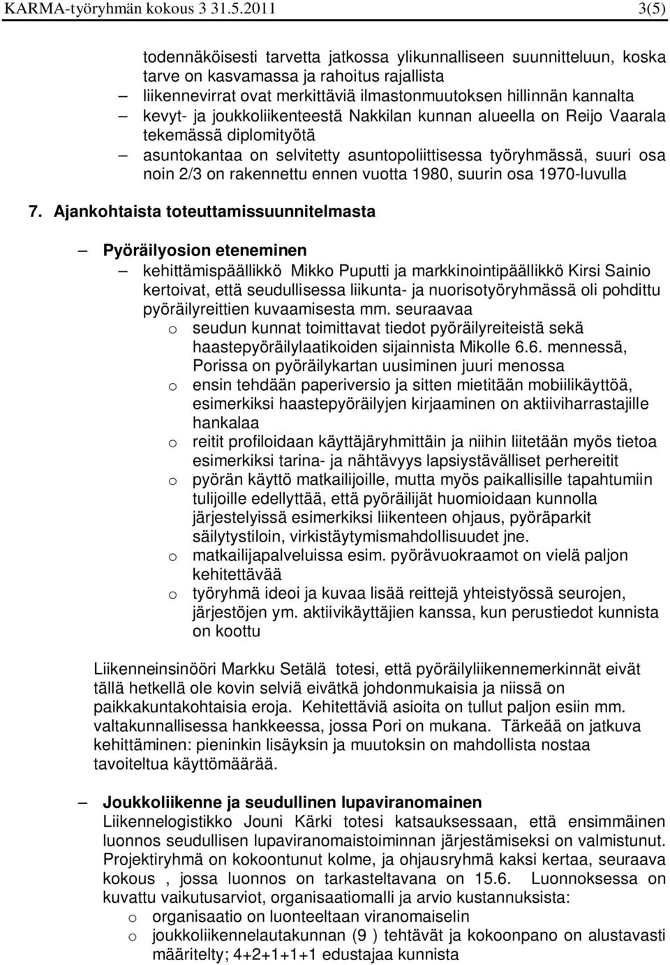 ja joukkoliikenteestä Nakkilan kunnan alueella on Reijo Vaarala tekemässä diplomityötä asuntokantaa on selvitetty asuntopoliittisessa työryhmässä, suuri osa noin 2/3 on rakennettu ennen vuotta 1980,