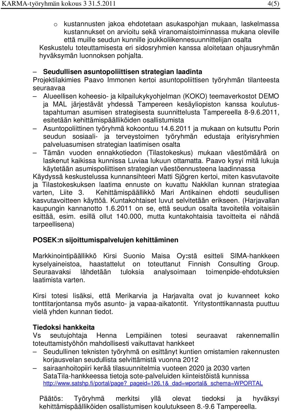 osalta Keskustelu toteuttamisesta eri sidosryhmien kanssa aloitetaan ohjausryhmän hyväksymän luonnoksen pohjalta.