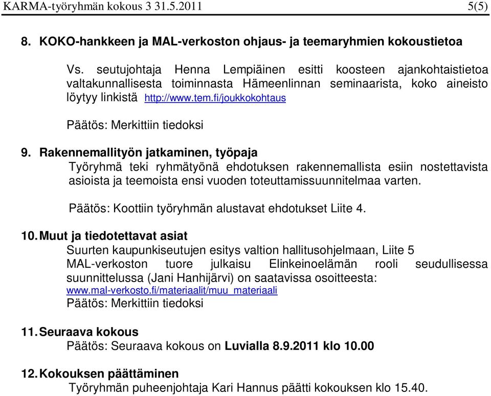 Rakennemallityön jatkaminen, työpaja Työryhmä teki ryhmätyönä ehdotuksen rakennemallista esiin nostettavista asioista ja teemoista ensi vuoden toteuttamissuunnitelmaa varten.