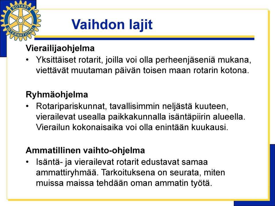 Ryhmäohjelma Rotaripariskunnat, tavallisimmin neljästä kuuteen, vierailevat usealla paikkakunnalla isäntäpiirin alueella.