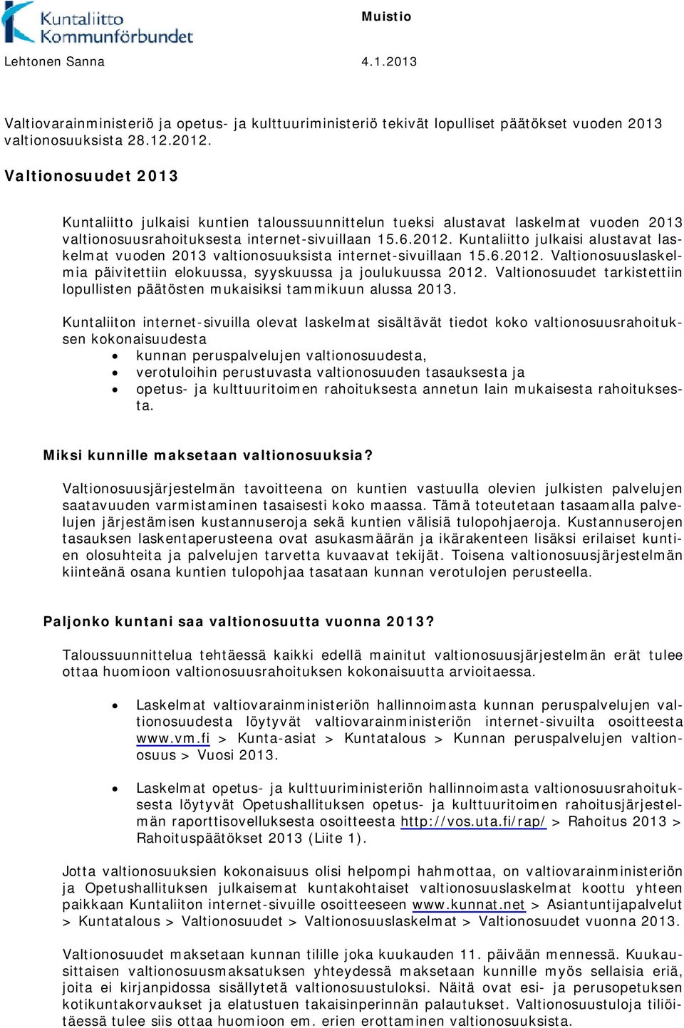 Kuntaliitto julkaisi alustavat laskelmat vuoden 2013 valtionosuuksista internet-sivuillaan 15.6.2012. Valtionosuuslaskelmia päivitettiin elokuussa, syyskuussa ja joulukuussa 2012.