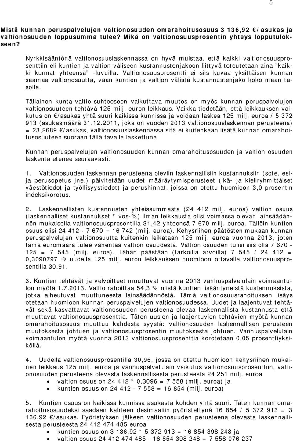 -luvuilla. Valtionosuusprosentti ei siis kuvaa yksittäisen kunnan saamaa valtionosuutta, vaan kuntien ja valtion välistä kustannustenjako koko maan tasolla.