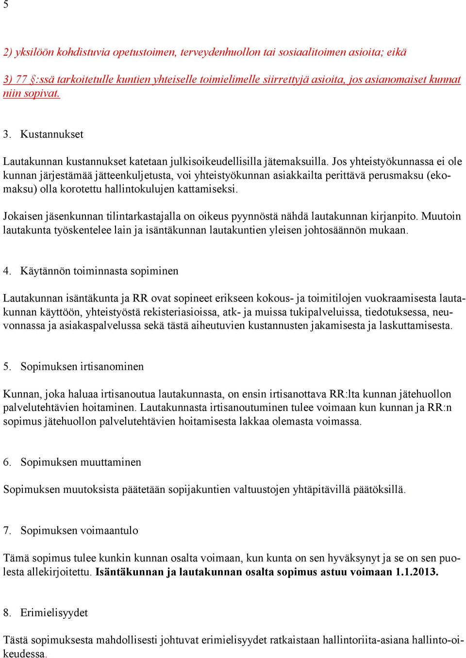 Jos yhteistyökunnassa ei ole kunnan järjestämää jätteenkuljetusta, voi yhteistyökunnan asiakkailta perittävä perusmaksu (ekomaksu) olla korotettu hallintokulujen kattamiseksi.