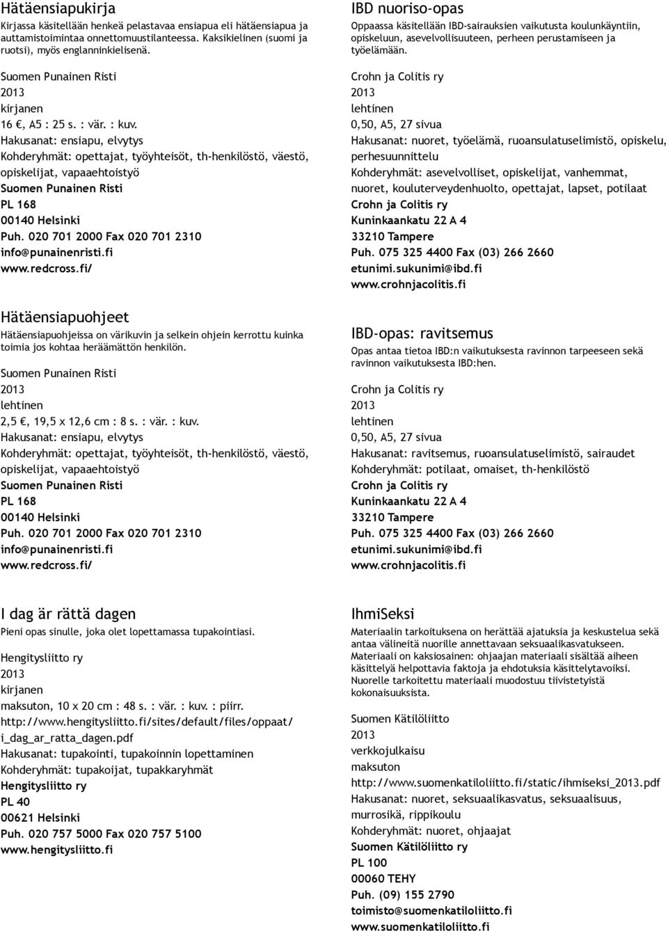 Hakusanat: ensiapu, elvytys Kohderyhmät: opettajat, työyhteisöt, th henkilöstö, väestö, opiskelijat, vapaaehtoistyö Suomen Punainen Risti PL 168 00140 Helsinki Puh.