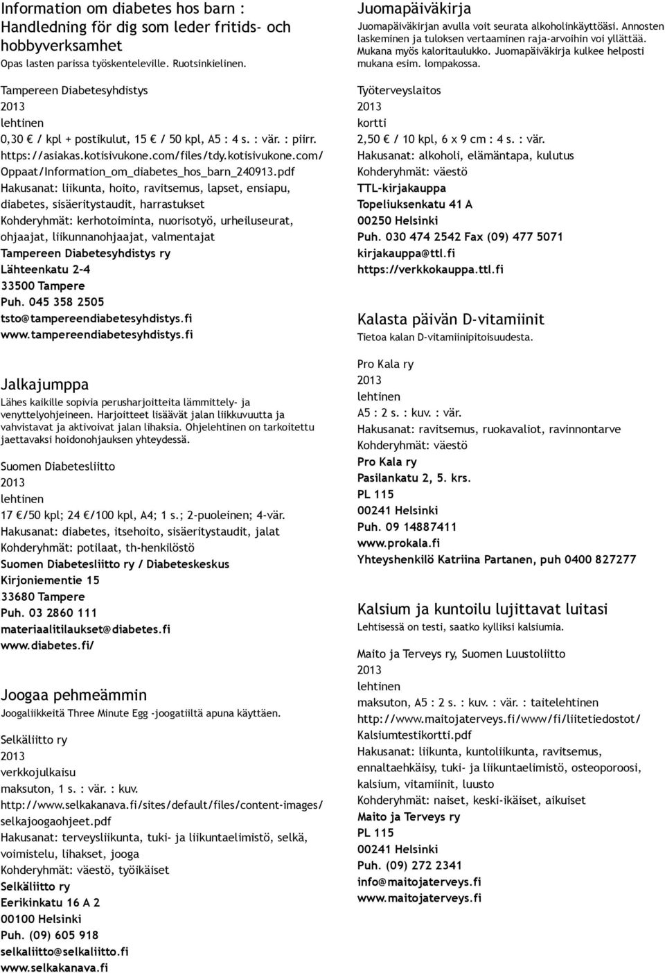pdf Hakusanat: liikunta, hoito, ravitsemus, lapset, ensiapu, diabetes, sisäeritystaudit, harrastukset Kohderyhmät: kerhotoiminta, nuorisotyö, urheiluseurat, ohjaajat, liikunnanohjaajat, valmentajat