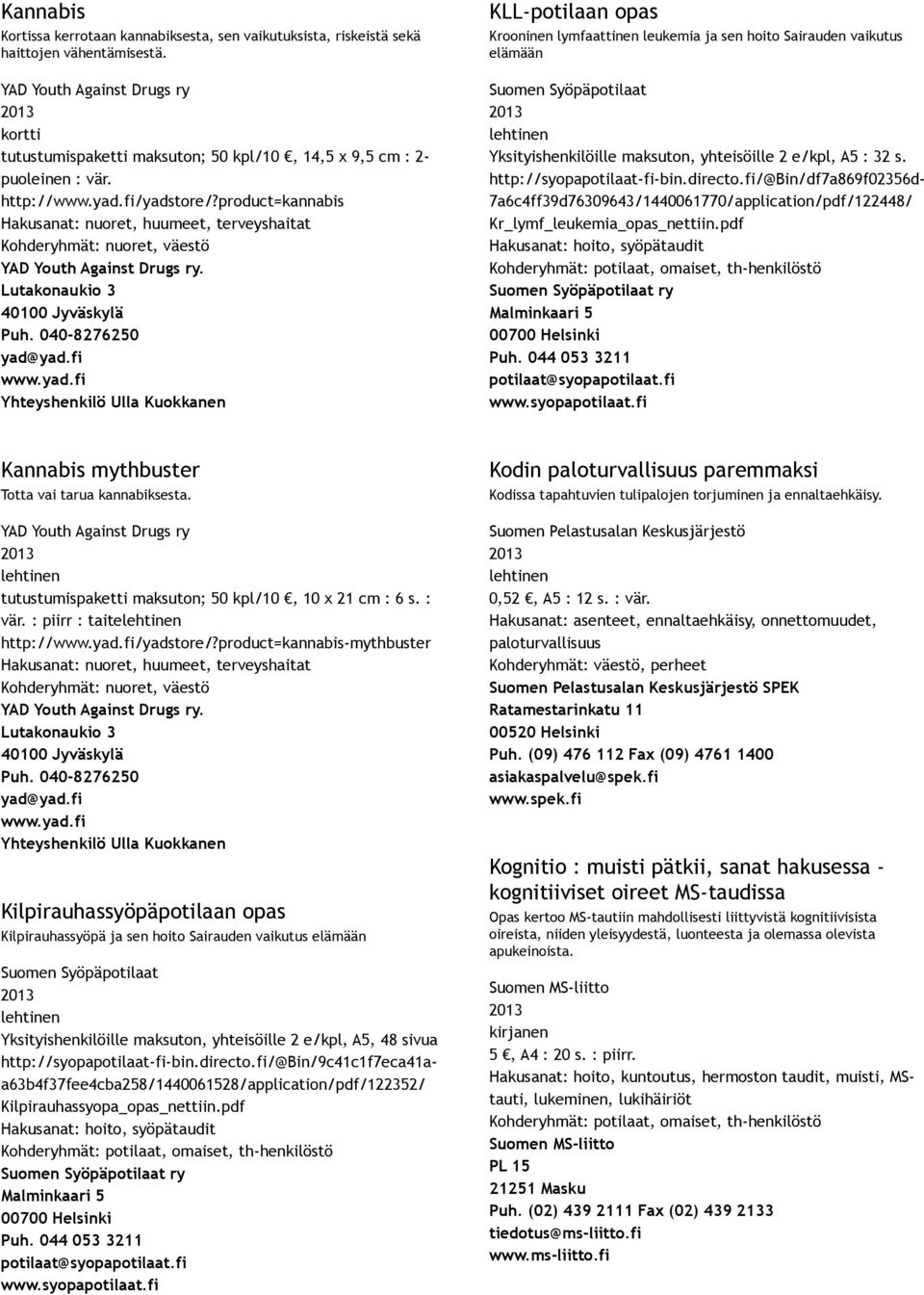 product=kannabis Hakusanat: nuoret, huumeet, terveyshaitat Kohderyhmät: nuoret, väestö YAD Youth Against Drugs ry. Lutakonaukio 3 40100 Jyväskylä Puh. 040 8276250 yad@