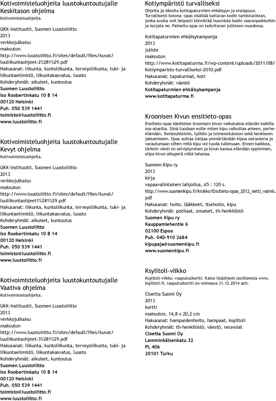 pdf Hakusanat: liikunta, kuntoliikunta, terveysliikunta, tuki ja liikuntaelimistö, liikuntakasvatus, luusto Kohderyhmät: aikuiset, kuntoutus Suomen Luustoliitto Iso Roobertinkatu 10 B 14 00120