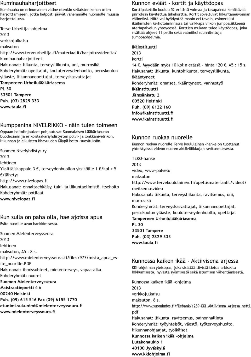 fi/materiaalit/harjoitusvideoita/ kuminauhaharjoitteet Hakusanat: liikunta, terveysliikunta, uni, murrosikä Kohderyhmät: opettajat, kouluterveydenhuolto, peruskoulun yläaste, liikunnanopettajat,