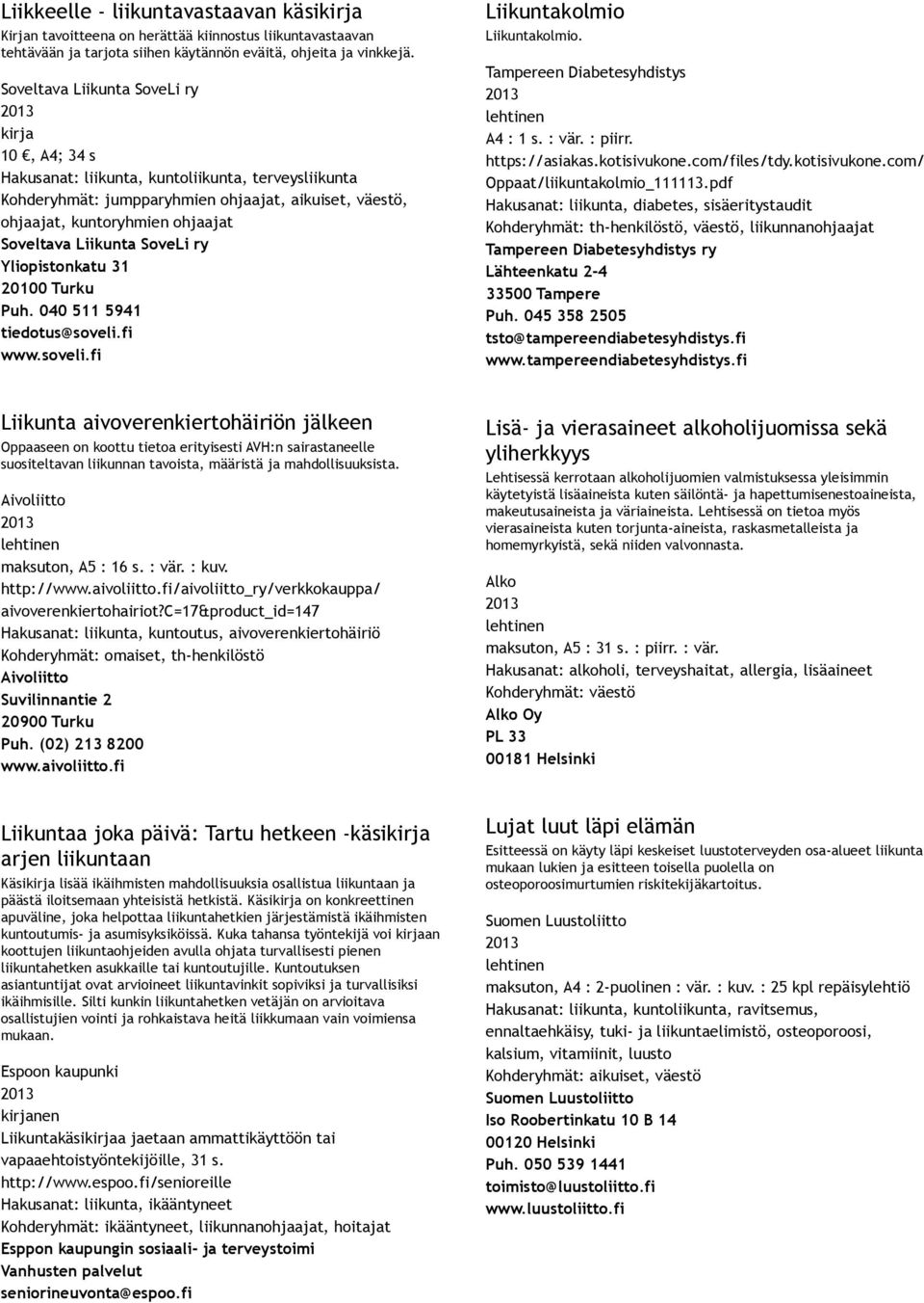 Liikunta SoveLi ry Yliopistonkatu 31 20100 Turku Puh. 040 511 5941 tiedotus@soveli.fi www.soveli.fi Liikuntakolmio Liikuntakolmio. Tampereen Diabetesyhdistys A4 : 1 s. : vär. : piirr. https://asiakas.