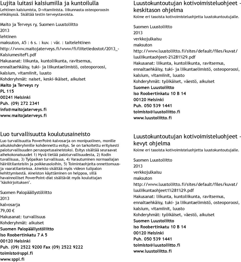 pdf Hakusanat: liikunta, kuntoliikunta, ravitsemus, ennaltaehkäisy, tuki ja liikuntaelimistö, osteoporoosi, kalsium, vitamiinit, luusto Kohderyhmät: naiset, keski ikäiset, aikuiset Maito ja Terveys