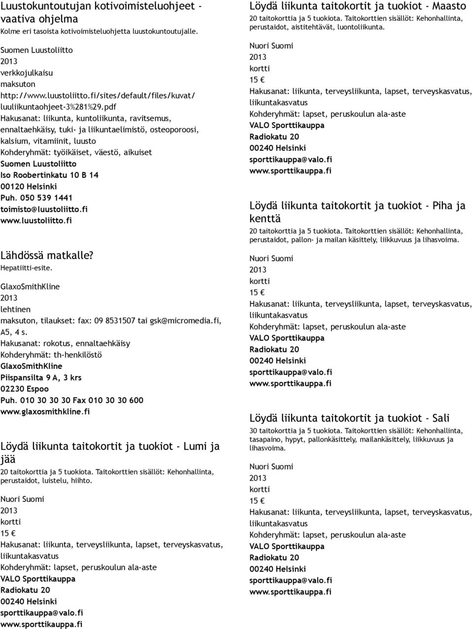 pdf Hakusanat: liikunta, kuntoliikunta, ravitsemus, ennaltaehkäisy, tuki ja liikuntaelimistö, osteoporoosi, kalsium, vitamiinit, luusto Kohderyhmät: työikäiset, väestö, aikuiset Suomen Luustoliitto