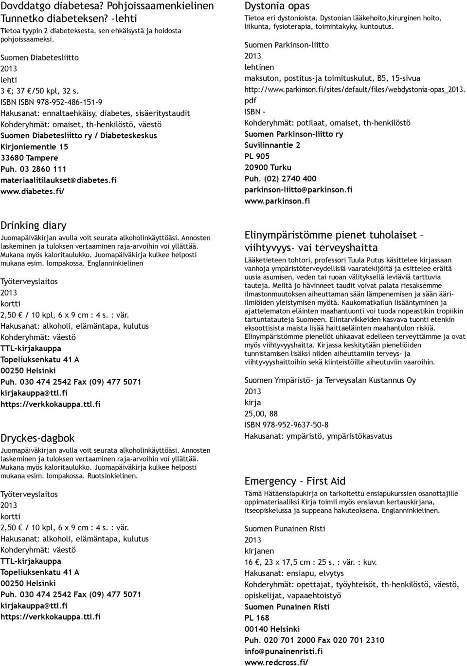 Puh. 03 2860 111 materiaalitilaukset@diabetes.fi www.diabetes.fi/ Drinking diary Juomapäiväkirjan avulla voit seurata alkoholinkäyttöäsi.