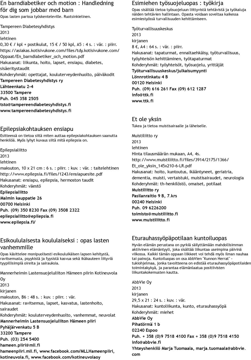 pdf Hakusanat: liikunta, hoito, lapset, ensiapu, diabetes, sisäeritystaudit Kohderyhmät: opettajat, kouluterveydenhuolto, päiväkodit Tampereen Diabetesyhdistys ry Lähteenkatu 2 4 33500 Tampere Puh.