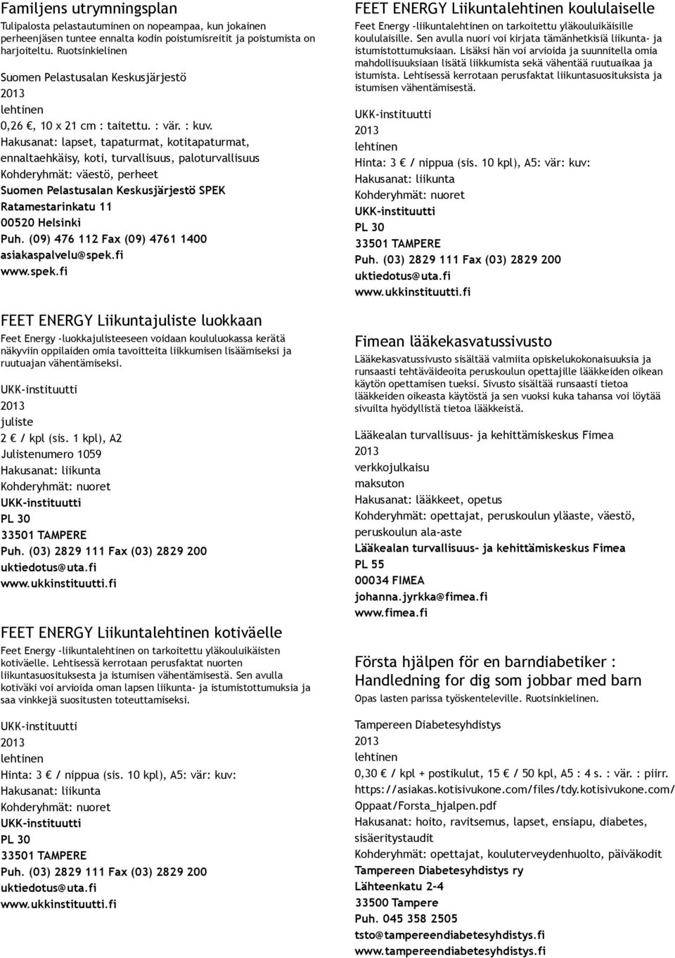 Hakusanat: lapset, tapaturmat, kotitapaturmat, ennaltaehkäisy, koti, turvallisuus, paloturvallisuus, perheet Suomen Pelastusalan Keskusjärjestö SPEK Ratamestarinkatu 11 00520 Helsinki Puh.