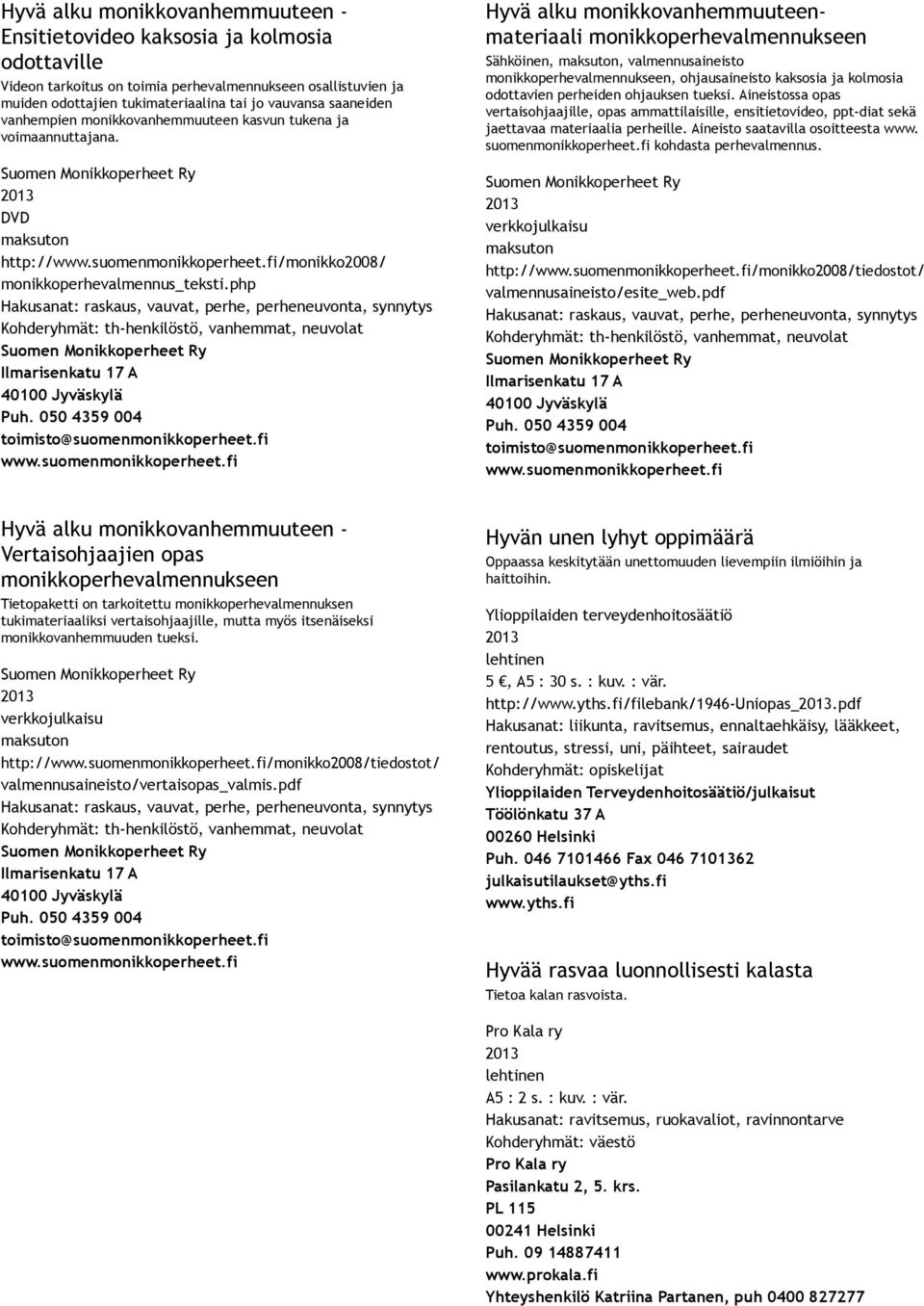 php Hakusanat: raskaus, vauvat, perhe, perheneuvonta, synnytys Kohderyhmät: th henkilöstö, vanhemmat, neuvolat Suomen Monikkoperheet Ry Ilmarisenkatu 17 A 40100 Jyväskylä Puh.