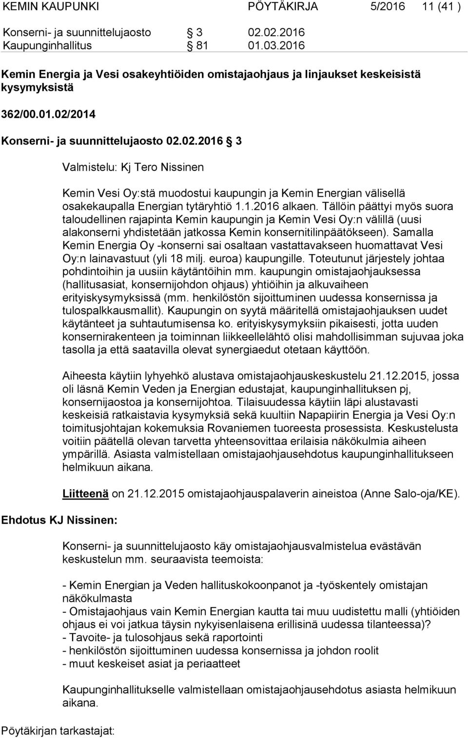 2014 Konserni- ja suunnittelujaosto 02.02.2016 3 Ehdotus KJ Nissinen: Valmistelu: Kj Tero Nissinen Kemin Vesi Oy:stä muodostui kaupungin ja Kemin Energian välisellä osakekaupalla Energian tytäryhtiö 1.