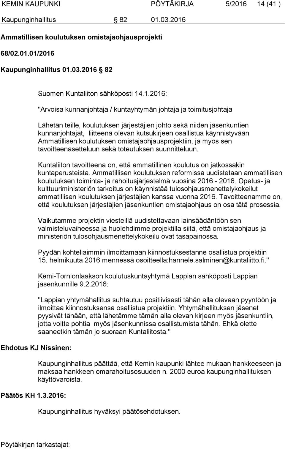 osallistua käynnistyvään Ammatillisen koulutuksen omistajaohjausprojektiin, ja myös sen tavoitteenasetteluun sekä toteutuksen suunnitteluun.