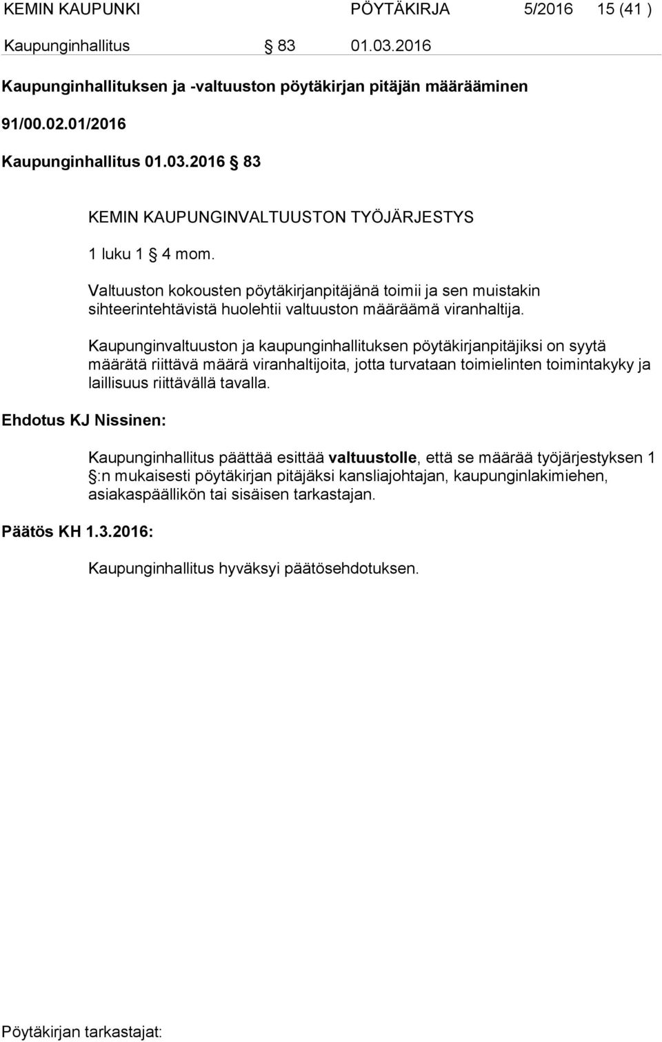 Kaupunginvaltuuston ja kaupunginhallituksen pöytäkirjanpitäjiksi on syytä määrätä riittävä määrä viranhaltijoita, jotta turvataan toimielinten toimintakyky ja laillisuus riittävällä tavalla.
