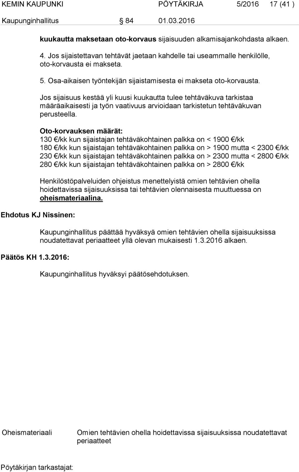 Jos sijaisuus kestää yli kuusi kuukautta tulee tehtäväkuva tarkistaa määräaikaisesti ja työn vaativuus arvioidaan tarkistetun tehtäväkuvan perusteella.