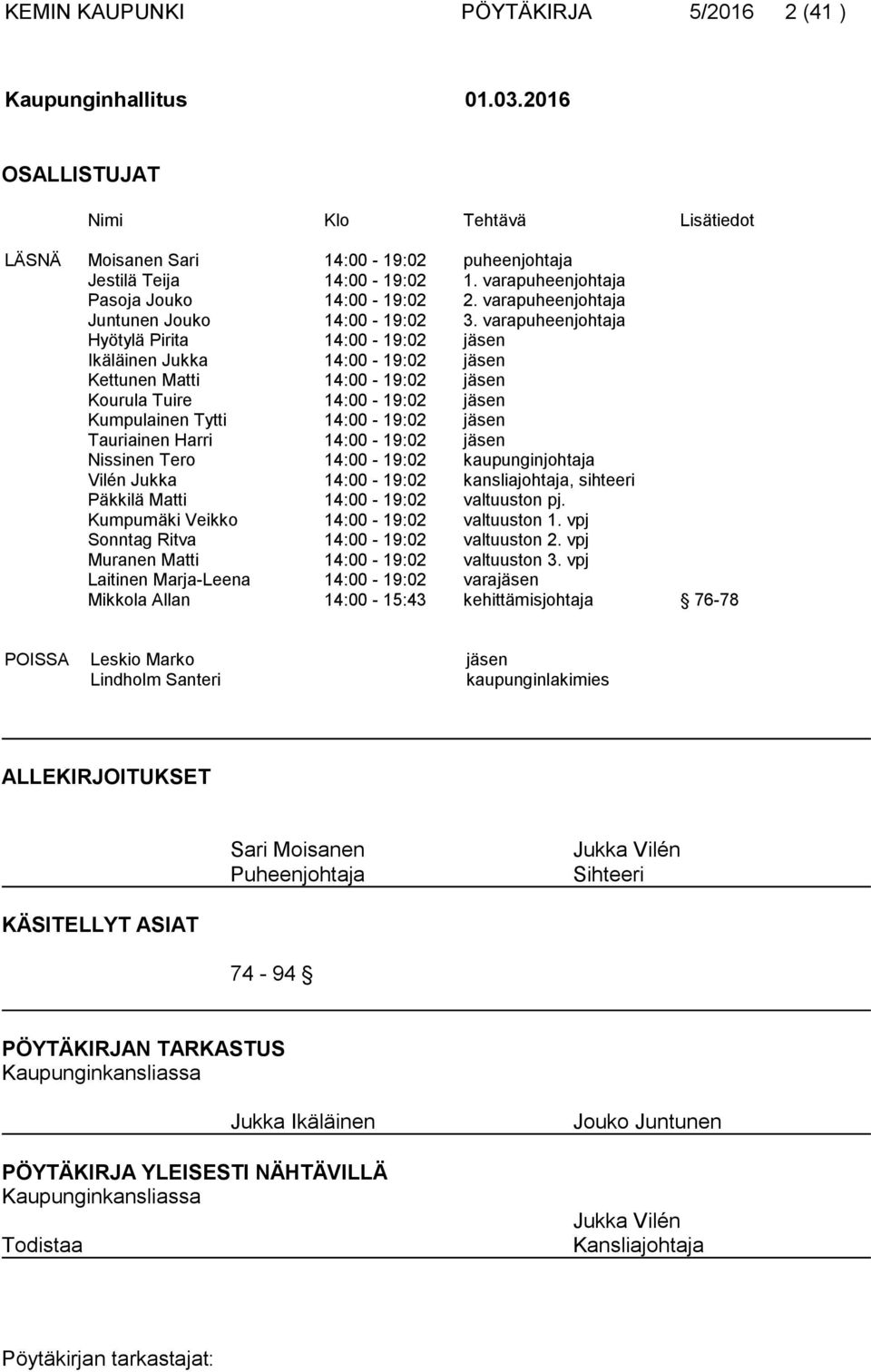 varapuheenjohtaja Hyötylä Pirita 14:00-19:02 jäsen Ikäläinen Jukka 14:00-19:02 jäsen Kettunen Matti 14:00-19:02 jäsen Kourula Tuire 14:00-19:02 jäsen Kumpulainen Tytti 14:00-19:02 jäsen Tauriainen