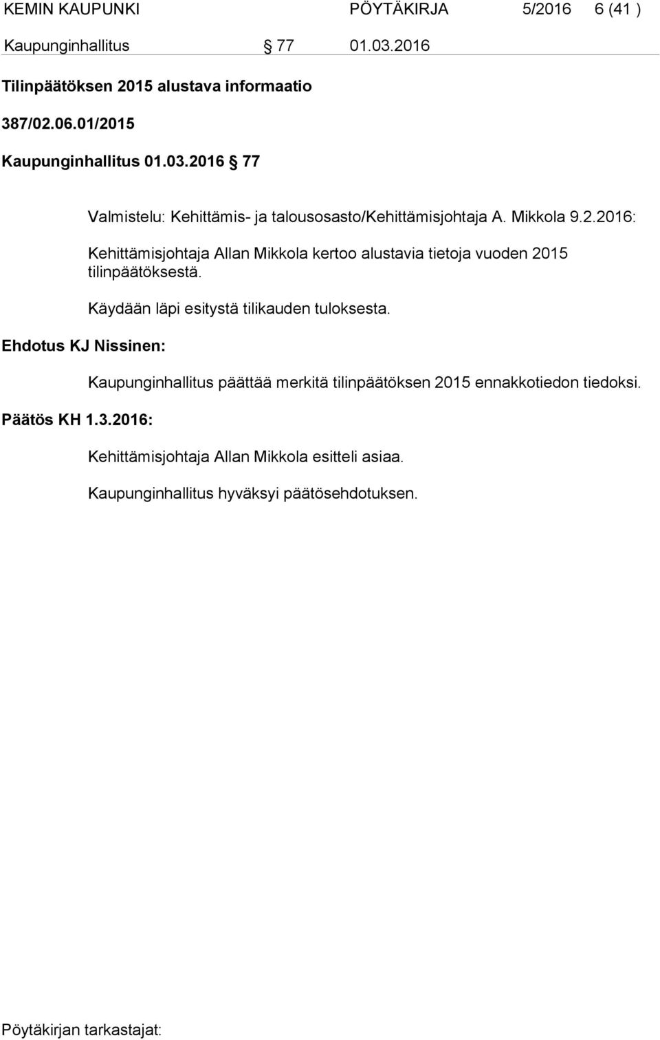 Käydään läpi esitystä tilikauden tuloksesta. Kaupunginhallitus päättää merkitä tilinpäätöksen 2015 ennakkotiedon tiedoksi.
