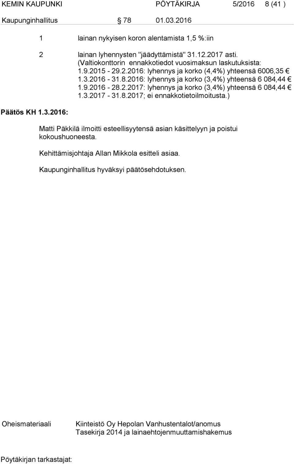 2.2017: lyhennys ja korko (3,4%) yhteensä 6 084,44 1.3.2017-31.8.2017; ei ennakkotietoilmoitusta.) Matti Päkkilä ilmoitti esteellisyytensä asian käsittelyyn ja poistui kokoushuoneesta.